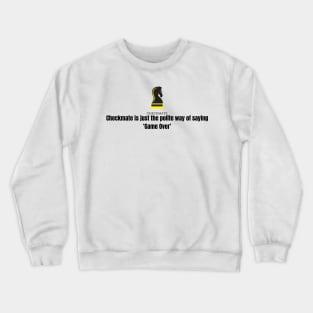 Chess Knight: Checkmate is just the polite way of saying Game Over Crewneck Sweatshirt